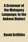 A Grammar of the Malagasy Language In the Ankova Dialect