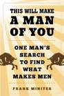 This Will Make a Man of You One Mans Search for Hemingway and Manhood in a Changing World
