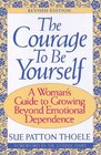 The Courage to Be Yourself A Woman's Guide to Growing Beyond Emotional Dependence