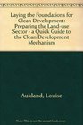 Laying the Foundations for Clean Development Preparing the Landuse Sector  a Quick Guide to the Clean Development Mechanism