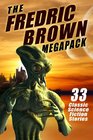 The Fredric Brown Megapack 33 Classic Tales of Science Fiction and Fantasy