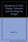 Speaking of God Theism Atheism and the Magnus Image
