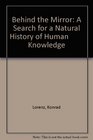 Behind the Mirror A Search for a Natural History of Human         Knowledge