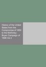 History of the United States from the Compromise of 1850 to the McKinleyBryan Campaign of 1896 Vol 2