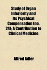 Study of Organ Inferiority and Its Psychical Compensation  A Contribution to Clinical Medicine