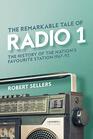 The Remarkable Tale of Radio 1 The History of the Nations Favourite Station 196795