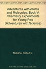 Adventures with Atoms and Molecules Book V Chemistry Experiments for Young Peo