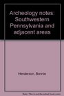 Archeology notes Southwestern Pennsylvania and adjacent areas