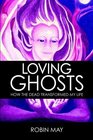 Loving Ghosts How The Dead Transformed My Life