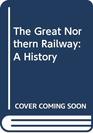 The Great Northern Railway  A History