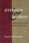 Jefferson  Madison Three Conversations from the Founding