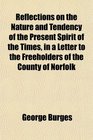 Reflections on the Nature and Tendency of the Present Spirit of the Times in a Letter to the Freeholders of the County of Norfolk