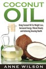 Coconut Oil Using Coconut Oil For Weight Loss Increased Energy Vibrant Beauty and Achieving Amazing Health