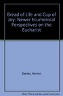 Bread of Life and Cup of Joy Newer Ecumenical Perspectives on the Eucharist
