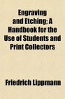 Engraving and Etching A Handbook for the Use of Students and Print Collectors