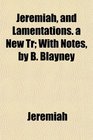 Jeremiah and Lamentations a New Tr With Notes by B Blayney