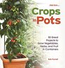 Crops in Pots 50 Great Projects to Grow Vegetables Herbs and Fruits in Containers