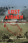 Lost Airmen The Epic Rescue of WWII US Bomber Crews Stranded Behind Enemy Lines