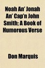 Noah An' Jonah An' Cap'n John Smith A Book of Humorous Verse