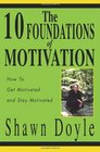 The 10 Foundations of Motivation: How To Get Motivated and Stay Motivated