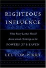 Righteous Influence What Every Leader Should Know About Drawing on the Powers of Heaven