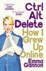 Ctrl Alt Delete How I Grew Up and Stayed Sane Online
