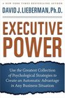 Executive Power Use the Greatest Collection of Psychological Strategies to Create an Automatic Advantage in Any Business Situation