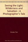 Seeing the Light Wilderness and Salvation A Photographer's Tale