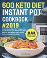 600 Keto Diet Instant Pot Cookbook 2019 5 Ingredients Keto Diet Recipes Keto Instant Pot Recipes with 21Day Meal Plan for Your Instant Pot Pressure Cooker
