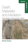 Death Materiality and Mediation An Ethnography of Remembrance in Ireland