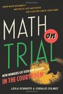 Math on Trial How Numbers Get Used and Abused in the Courtroom