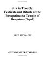 Siva in Trouble Festivals and Rituals at the Pasupatinatha Temple of Deopatan