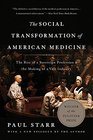 The Social Transformation of American Medicine The Rise of a Sovereign Profession and the Making of a Vast Industry