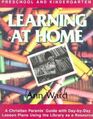 Learning at Home Preschool  Kindergarten  A Christian Parent's Guide With DayByDay Lesson Plans Using the Library As a Resource