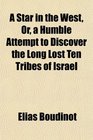 A Star in the West Or a Humble Attempt to Discover the Long Lost Ten Tribes of Israel