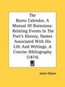 The Burns Calendar A Manual Of Burnsiana Relating Events In The Poet's History Names Associated With His Life And Writings A Concise Bibliography
