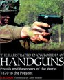 The Illustrated Encyclopedia of Handguns Pistols and Revolvers of the World 1870 to the Present