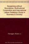 Bargaining Without Boundaries The Multinational Corporation and International Labor Relations