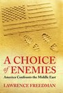 A Choice of Enemies America Confronts the Middle East