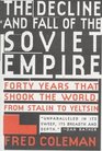 The Decline and Fall of the Soviet Empire Forty Years That Shook the World from Stalin to Yeltsin