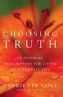 Choosing Truth  An Inspiring Prescription for Living an Authentic Life