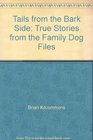 Tails from the Bark Side True Stories from the Family Dog Files