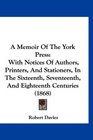 A Memoir Of The York Press With Notices Of Authors Printers And Stationers In The Sixteenth Seventeenth And Eighteenth Centuries