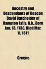 Ancestry and Descendants of Deacon David Batchelder of Hampton Falls Nh Born Jan 13 1736 Died Mar 11 1811