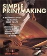 Simple Printmaking A Beginner's Guide to Making Relief Prints with Rubber Stamps Linoleum Blocks Wood Blocks Found Objects