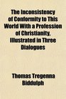 The Inconsistency of Conformity to This World With a Profession of Christianity Illustrated in Three Dialogues