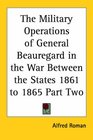 The Military Operations of General Beauregard in the War Between the States 1861 to 1865 Part Two