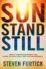 Sun Stand Still: What Happens When You Dare to Ask God for the Impossible