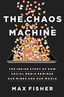 The Chaos Machine The Inside Story of How Social Media Rewired Our Minds and Our World