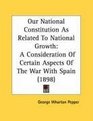 Our National Constitution As Related To National Growth A Consideration Of Certain Aspects Of The War With Spain